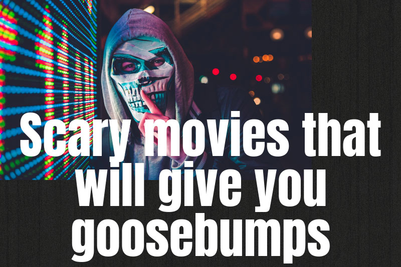 Scary movies that will give you goosebumps