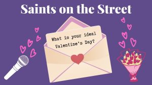 Saints on the Street: What is your ideal Valentines Day?