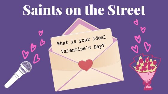 Saints on the Street: What is your ideal Valentine’s Day?